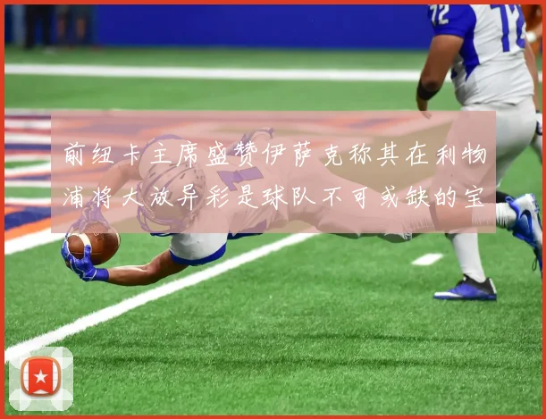 前纽卡主席盛赞伊萨克称其在利物浦将大放异彩是球队不可或缺的宝贵资产