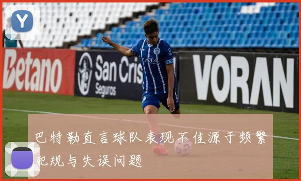 巴特勒直言球队表现不佳源于频繁犯规与失误问题