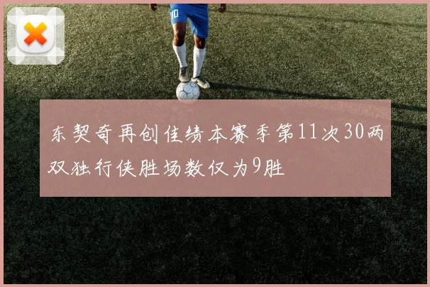 东契奇再创佳绩本赛季第11次30两双独行侠胜场数仅为9胜
